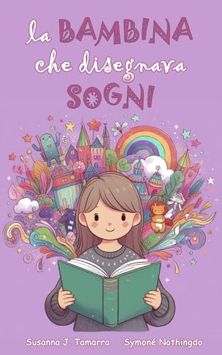 LA BAMBINA CHE DISEGNAVA SOGNI: Libro per bambini fantasy e di avventura con insegnamenti e valori morali racconti per bambini coraggiosi