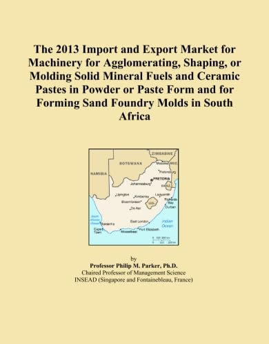 The 2013 Import and Export Market for Machinery for Agglomerating, Shaping, or Molding Solid Mineral Fuels and Ceramic Pastes in Powder or Paste Form and for Forming Sand Foundry Molds in South Africa