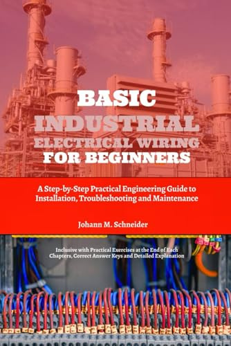Basic Industrial Electrical Wiring for Beginners: A Step-by-Step Practical Engineering Guide to Installation, Troubleshooting and Maintenance
