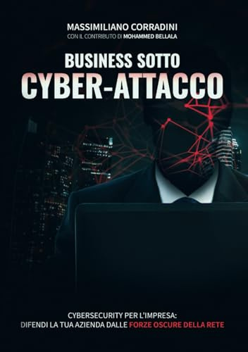 Business sotto Cyber-attacco: Cybersecurity per l'impresa. Difendi la tua azienda dalle forze oscure della rete.