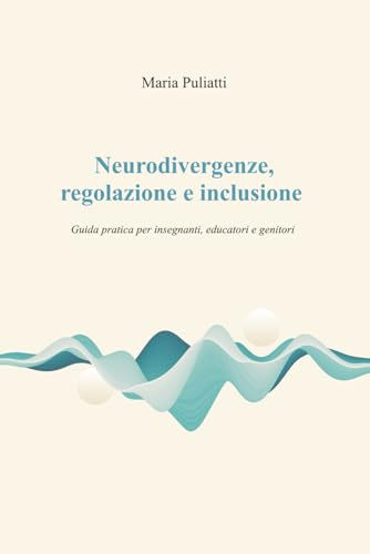 Neurodivergenze, regolazione e inclusione: Guida pratica per insegnanti, educatori e genitori