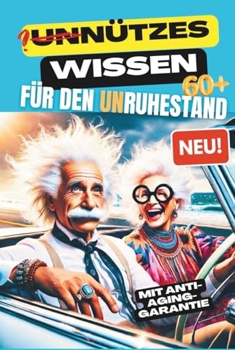 UNNÜTZES WISSEN FÜR DEN UNRUHESTAND. Pflichtlektüre für Rentner mit Humor und Neugier – ein irrwitziger Roadtrip voller philosophischem Nonsens und charmanten Lebensweisheiten.