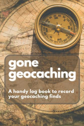 Gone Geocaching – A handy logbook to record your geocaching finds: Over 100 Pages to journal your adventures | 6x9 size | Perfect gift for all geocache lovers