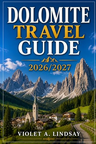 Dolomite Travel Guide 2026/2027: Discover hiking trails, scenic drives, alpine villages, lakes, culture, and cuisine across Cortina, Bolzano, Val Gardena & Alta Badia