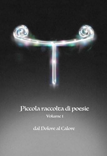 Piccola raccolta di poesie V1: Dal Dolore al Calore