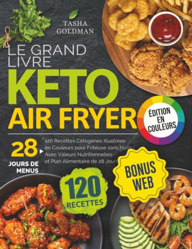 Le Grand Livre Keto Air Fryer: 120 Recettes Cétogènes Illustrées en Couleurs pour Friteuse sans Huile | Avec Valeurs Nutritionnelles et Plan Alimentaire de 28 Jours