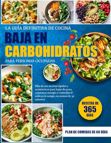 LA GUÍA DEFINITIVA DE COCINA BAJA EN CARBOHIDRATOS PARA PERSONAS OCUPADAS: Más de 100 recetas rápidas y económicas para bajar de peso, aumentar ... el azúcar en sangre en menos de 30 minutos