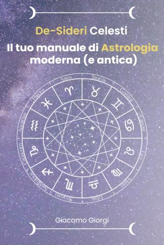 DE-SIDERI CELESTI. IL TUO MANUALE DI ASTROLOGIA MODERNA (E ANTICA)