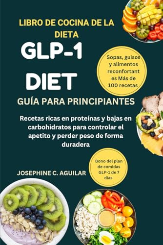 LIBRO DE COCINA DE LA DIETA GLP-1: Recetas ricas en proteínas y bajas en carbohidratos para controlar el apetito y perder peso de forma duradera