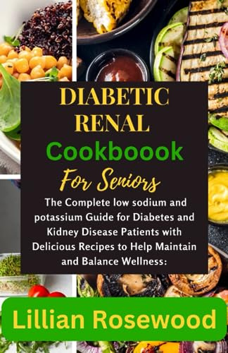 THE DIABETIC RENAL DIET COOKBOOK FOR SENIORS: The Complete Low sodium and potassium guide for diabetes and kidney disease patient with delicious recipes to help maintain and balance wellness