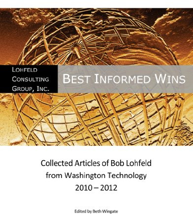 Best Informed Wins - Collected Articles of Bob Lohfeld from Washington Technology 2010 - 2012