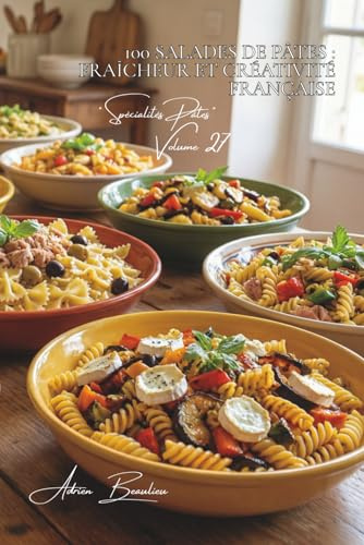 100 salades de pâtes : fraîcheur et créativité française: Tièdes, froides, composées... l'été français en version pâtes