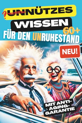 UNNÜTZES WISSEN FÜR DEN UNRUHESTAND. Pflichtlektüre für Rentner mit Humor und Neugier – ein irrwitziger Roadtrip voller philosophischem Nonsens und charmanten Lebensweisheiten.