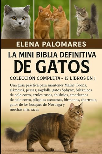 LA MINI BIBLIA DEFINITIVA DE GATOS: COLECCIÓN COMPLETA - 15 LIBROS EN 1: Una guía práctica para mantener Maine Coons, siameses, persas, ragdolls, ... rusos, abisinios, americanos de pelo corto...