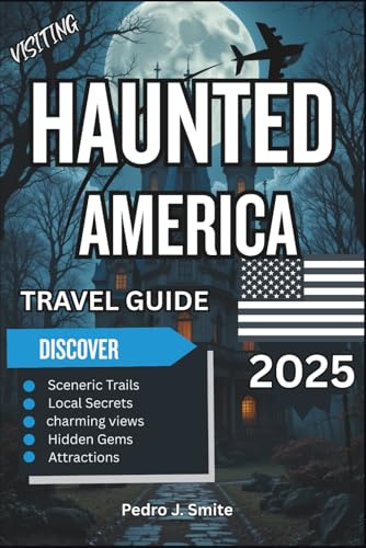 Haunted America Travel Guide 2025: Ghost Towns, Haunted Hotels, and Paranormal Hotspots