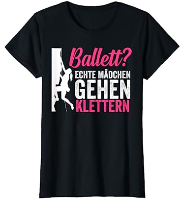 Ballett? Echte Mädchen gehen klettern Bergsteigen T-Shirt