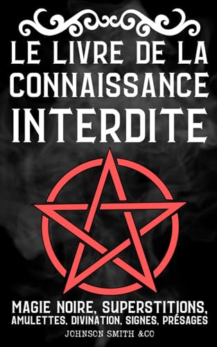 Le Livre de la Connaissance Interdite: Magie Noire, Superstitions, Amulettes, Divination, Signes, Présages, Etc. - The Book of Forbidden Knowledge le livre traduit en Français