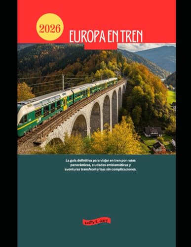 Europa en tren 2026: La guía definitiva para viajar en tren por rutas panorámicas, ciudades emblemáticas y aventuras transfronterizas sin complicaciones. (Explore the World by Train in 2026)