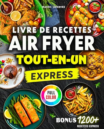 Livre de Recettes Air Fryer Express - Tout-en-un: Mille et une Recettes, Faciles et Ultra-Croustillantes, Compatible avec tous les modèles, 100 % en couleurs