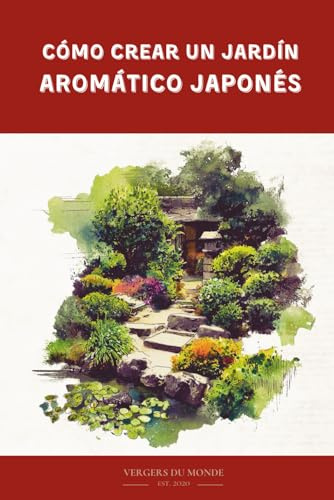 Cómo crear un jardín aromático japonés: Viaje sensorial a la tierra del sol naciente (Conocimientos agricoles del mundo)