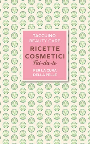 Ricette cosmetici fai-da-te per la cura della pelle.: Taccuino beauty-care.