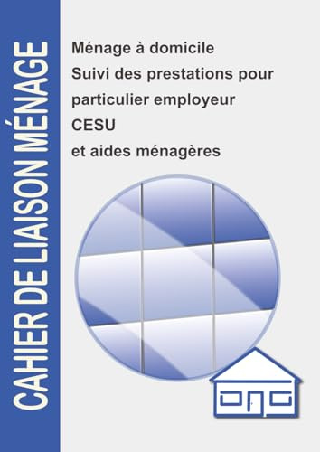 Cahier de liaison ménage: Ménage à domicile : suivi des prestations pour particulier employeur, CESU et aides ménagères