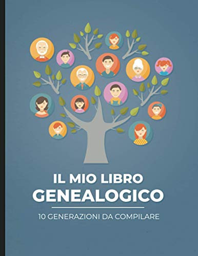 Il mio libro genealogico - 10 generazioni da compilare: Per andare alla ricerca della storia della propria famiglia