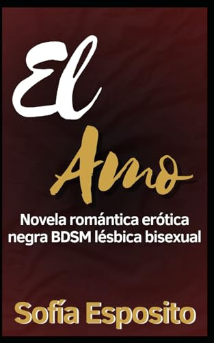 El amo: Novela romántica erótica negra BDSM lésbica bisexual (Relatos salvajes, novela romántica erótica negra de viajes en español, de Colombia a Nueva York, sexo duro y amor)
