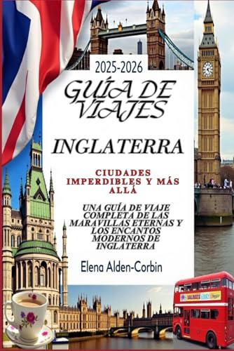 Guía de viajes Inglaterra 2025-2026: Ciudades imperdibles y más allá: Una guía de viaje completa de las maravillas eternas y los encantos modernos de Inglaterra