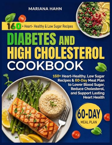 Diabetes and High Cholesterol Cookbook: 160+ Heart-Healthy, Low Sugar Recipes & 60-Day Meal Plan to Lower Blood Sugar, Reduce Cholesterol, and Support Lasting Heart Health