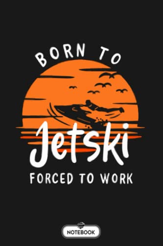 Born To Jet Ski Forced To Work B49673 Notebook: Diary, Lined College Ruled Paper, Planner, Journal, Matte Finish Cover, 6x9 120 Pages
