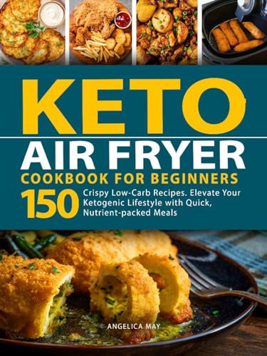 Keto Air Fryer Cookbook for Beginners: Crispy Low-Carb Recipes. Elevate Your Ketogenic Lifestyle with Quick, Nutrient-packed Meals (Keto Cookbook for Beginners) (English Edition)