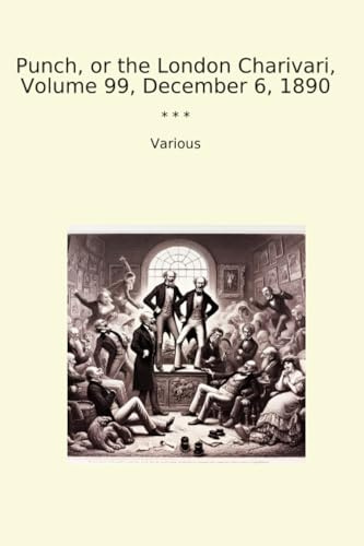 Punch, or the London Charivari, Volume 99, December 6, 1890 (Classic Books)