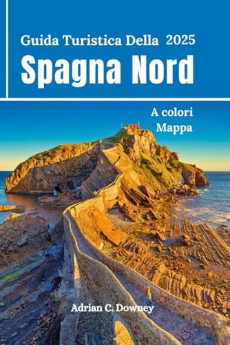 Guida Turistica Della Spagna Nord 2025: Viaggio Bilbao, Paesi Baschi, San Sebastián, Camino, Asturie, Galizia, Gijón, percorsi escursionistici sulla costa, consigli e itinerari della gente del posto