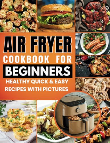 Air Fryer Cookbook for Beginners: Healthy Quick & Easy Air Fryer Recipes With Pictures