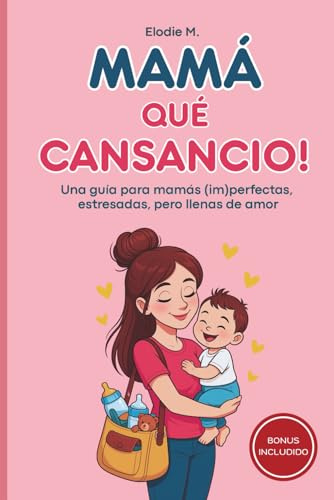 Mamá qué Cansancio!: Una guía para mamás (im)perfectas, estresadas, pero llenas de amor