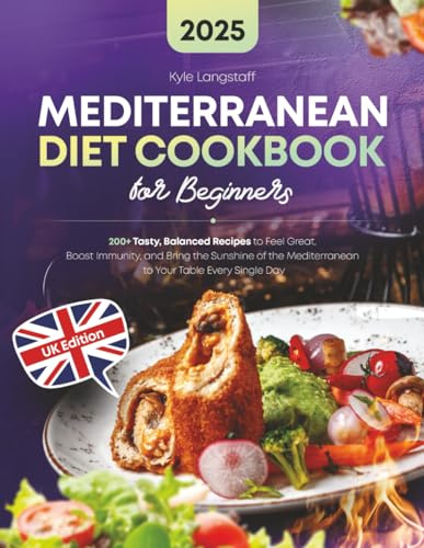 Mediterranean Diet Cookbook for Beginners: 200+ Tasty, Balanced Recipes to Feel Great, Boost Immunity, and Bring the Sunshine of the Mediterranean to Your Table Every Single Day