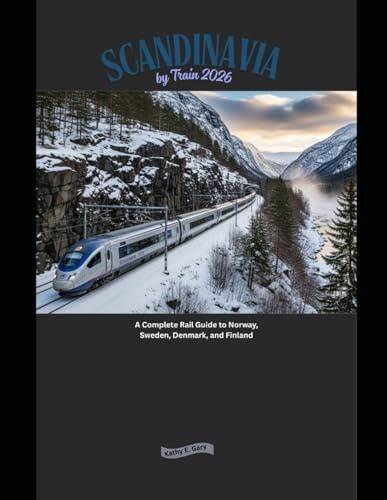 Scandinavia by Train 2026: A Complete Rail Guide to Norway, Sweden, Denmark, and Finland (Explore the World by Train in 2026)
