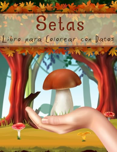 Setas Libro para Colorear con Datos: El Mundo de las Setas para Niños | Conozca su Historia, Origen, Propiedades y mucho más (Libros para Colorear con Datos para Niños)