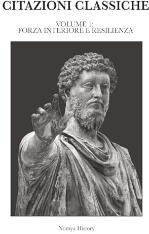 CITAZIONI CLASSICHE: Raccolta di aforismi, riflessioni e pensieri dei grandi autori del passato e contemporanei. VOLUME 1: FORZA INTERIORE E RESILIENZA