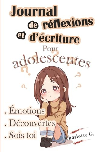 Journal de réflexions et d'écriture pour adolescentes.: Découverte et acceptation de soi, de ses émotions, prise de confiance.