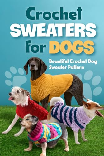 Crochet Sweaters for Dogs: Beautiful Crochet Dog Sweater Pattern: Dog Sweater Patterns