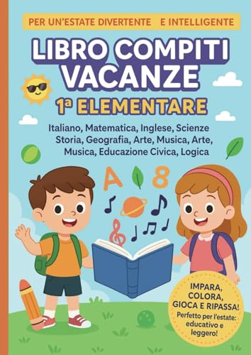 Libro Compiti Vacanze 1 Elementare. Il quaderno completo per la Scuola Primaria: Con Italiano, Matematica, Scienze, Geografia, Arte e Logica per bambini da 6 anni in su per ripassare giocando