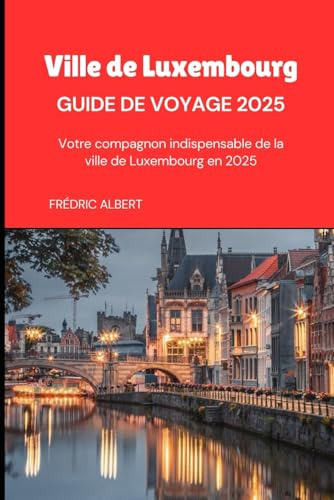 Ville de Luxembourg Guide de voyage 2025: Votre compagnon indispensable de la ville de Luxembourg en 2025