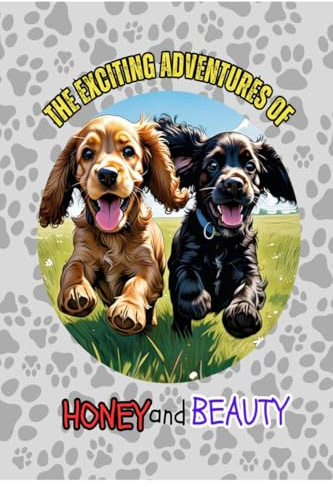 The Exciting Adventures Of Honey and Beauty: An exciting adventure about two lost puppies finding their way to a perfect home