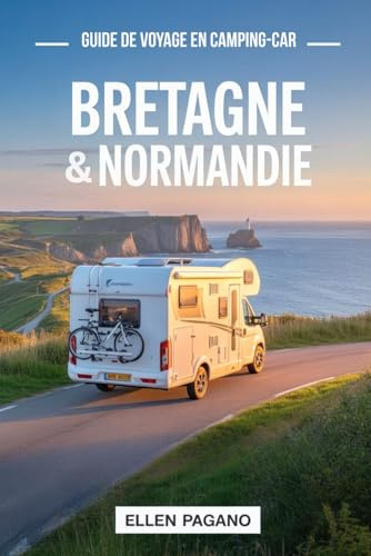 BRETAGNE & NORMANDIE GUIDE DE VOYAGE EN CAMPING-CAR 2026: Explorez la Bretagne et la Normandie en camping-car – Itinéraires pittoresques, trésors cachés, cartes et la liberté de la route ouverte
