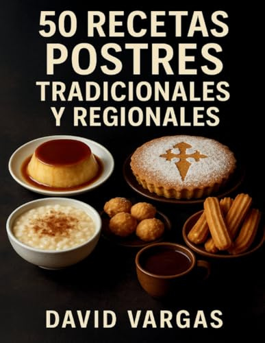 50 Recetas de Postres Tradicionales y Regionales: Arroz con leche, flanes, buñuelos, tartas y dulces típicos de toda la vida