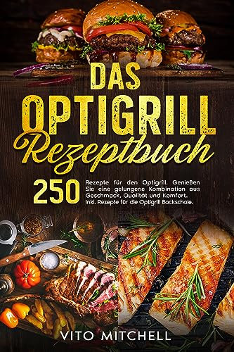 Das Optigrill Rezeptbuch: 250 Rezepte für den Optigrill. Genießen Sie eine gelungene Kombination aus Geschmack, Qualität und Komfort. Inkl. Rezepte für die Optigrill Backschale. (German Edition)