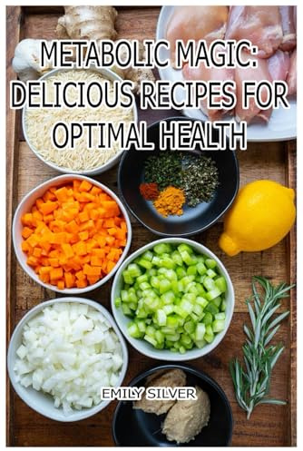 Metabolic Magic: Delicious Recipes for Optimal Health: Tasty Transformations: Cooking Your Way to Better Health