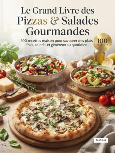 Le Grand Livre des Pizzas & Salades Gourmandes: 100 recettes maison pour savourer des plats frais, colorés et généreux au quotidien